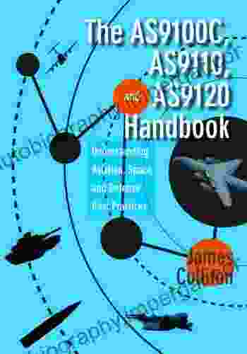 The AS9100C AS9110 and AS9120 Handbook: Understanding Aviation Space and Defense Best Practices