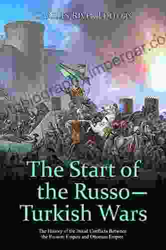 The Start of the Russo Turkish Wars: The History of the Initial Conflicts Between the Russian Empire and Ottoman Empire