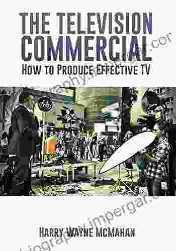 The Television Commercial How To Create And Produce Effective Tv