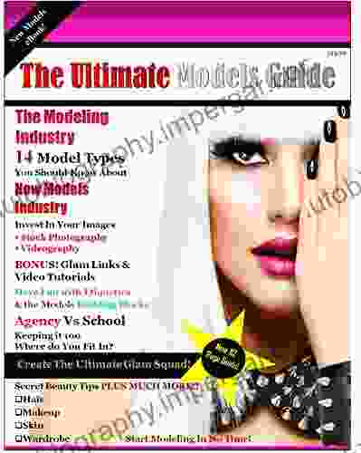 The Ultimate Models Guide: The Ultimate Models Guide For All Model Types And Everything You Ever Wanted To Know About Modeling The Modeling Industry