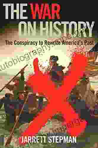 The War on History: The Conspiracy to Rewrite America s Past