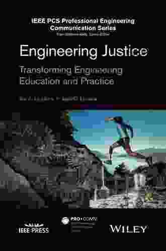 Engineering Justice: Transforming Engineering Education And Practice (IEEE PCS Professional Engineering Communication Series)