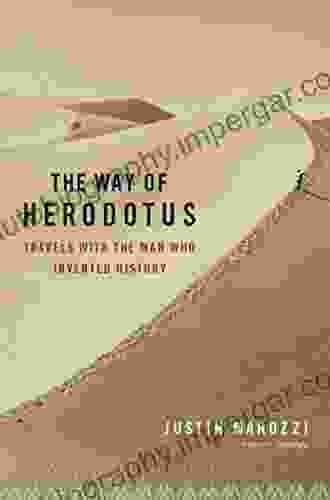 The Way Of Herodotus: Travels With The Man Who Invented History