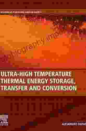 Ultra High Temperature Thermal Energy Storage Transfer And Conversion (Woodhead Publishing In Energy)