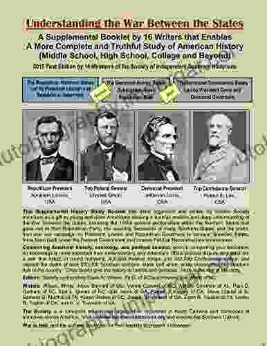 Understanding The War Between The States: A Supplemental Booklet By 16 Writers That Enables A More Complete And Truthful Study Of American History (Middle School High School College And Beyond)