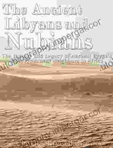 The Ancient Libyans And Nubians: The History And Legacy Of Ancient Egypt S Most Prominent Neighbors In Africa