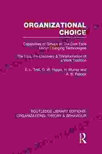 Organizational Choice (RLE: Organizations): Capabilities Of Groups At The Coal Face Under Changing Technologies (Routledge Library Editions: Organizations)