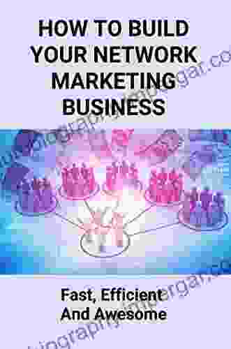 How To Build Your Network Marketing Business: Fast Efficient And Awesome