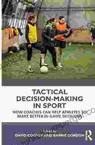 Tactical Decision Making In Sport: How Coaches Can Help Athletes To Make Better In Game Decisions