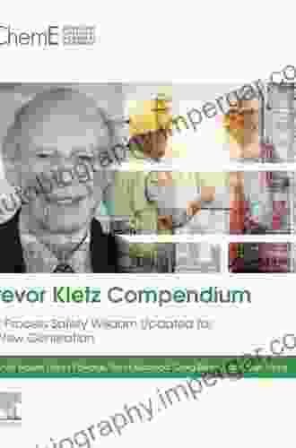 Trevor Kletz Compendium: His Process Safety Wisdom Updated for a New Generation