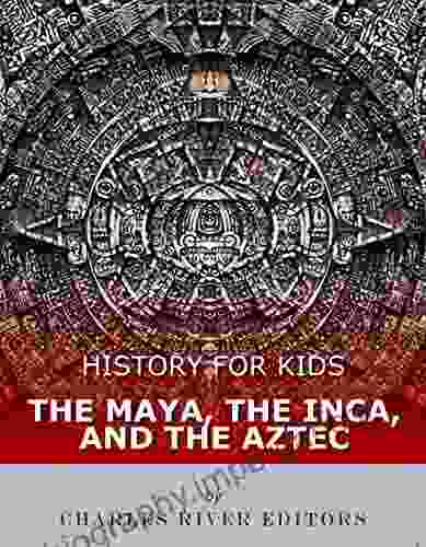 History For Kids: The Maya The Inca And The Aztec