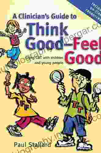 A Clinician S Guide To CBT For Children To Young Adults: A Companion To Think Good Feel Good And Thinking Good Feeling Better