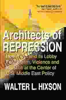 Architects of Repression: How Israel and Its Lobby Put Racism Violence and Injustice at the Center of US Middle East Policy