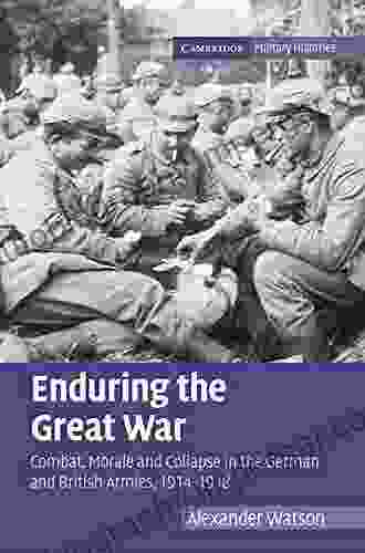 Enduring The Great War: Combat Morale And Collapse In The German And British Armies 1914 1918 (Cambridge Military Histories)