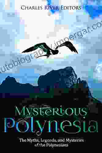 Mysterious Polynesia: The Myths Legends And Mysteries Of The Polynesians