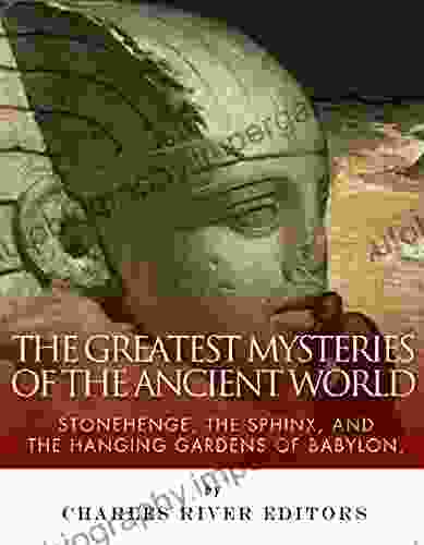 The Greatest Mysteries Of The Ancient World: Stonehenge The Sphinx And The Hanging Gardens Of Babylon