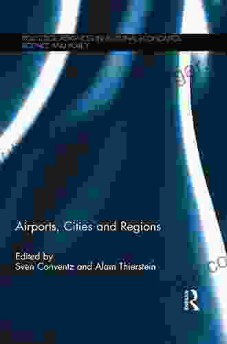 Airports Cities And Regions (Routledge Advances In Regional Economics Science And Policy)