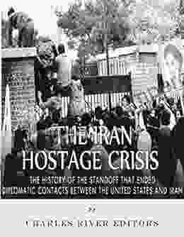 The Iran Hostage Crisis: The History Of The Standoff That Ended Diplomatic Contacts Between The United States And Iran