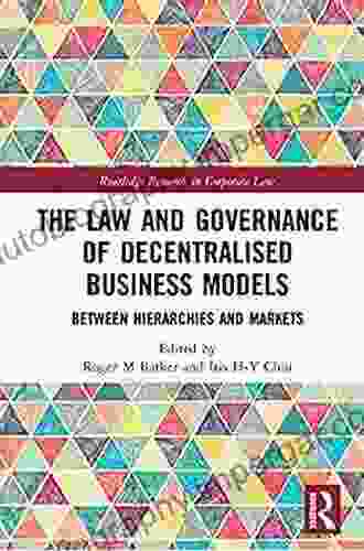 The Law And Governance Of Decentralised Business Models: Between Hierarchies And Markets (Routledge Research In Corporate Law)