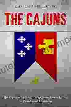 The Cajuns: The History Of The French Speaking Ethnic Group In Canada And Louisiana