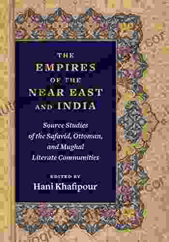 The Empires of the Near East and India: Source Studies of the Safavid Ottoman and Mughal Literate Communities