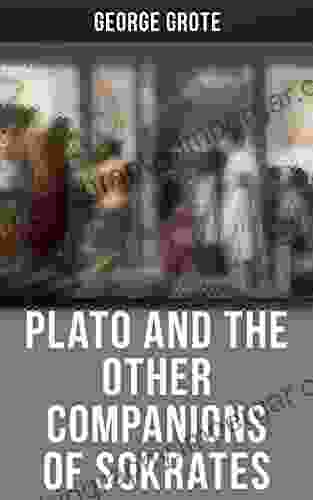 Plato and the Other Companions of Sokrates: Complete Edition The Philosophy and History of Ancient Greece