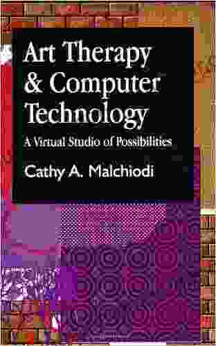 Art Therapy And Computer Technology: A Virtual Studio Of Possibilities (Arts Therapies)