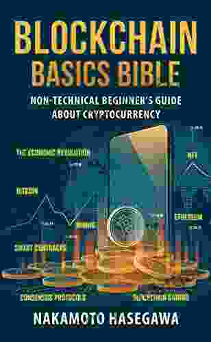 BLOCKCHAIN BASICS BIBLE: Non Technical Beginner s Guide About Cryptocurrency Bitcoin Ethereum Smart Contracts Consensus Protocols NFT Blockchain Gaming Mining