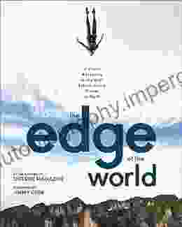 The Edge Of The World: A Visual Adventure To The Most Extraordinary Places On Earth