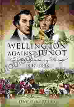 Wellington Against Junot: The First Invasion Of Portugal 1807 1808