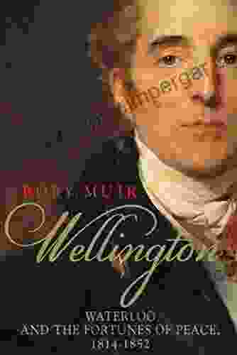 Wellington: Waterloo And The Fortunes Of Peace 1814 1852